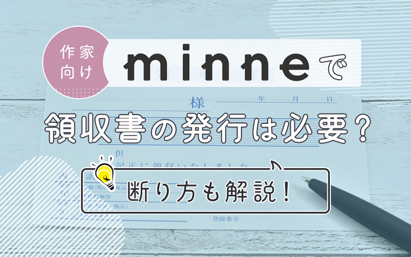 【作家向け】minneで領収書の発行は必要？断り方も解説！